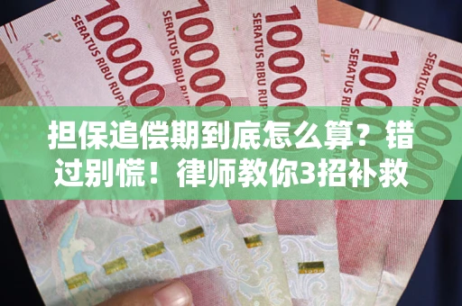 武汉担保追偿期到底怎么算？错过别慌！律师教你3招补救