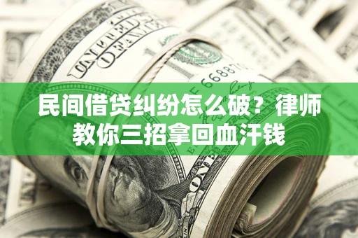 武汉民间借贷纠纷怎么破？律师教你三招拿回血汗钱