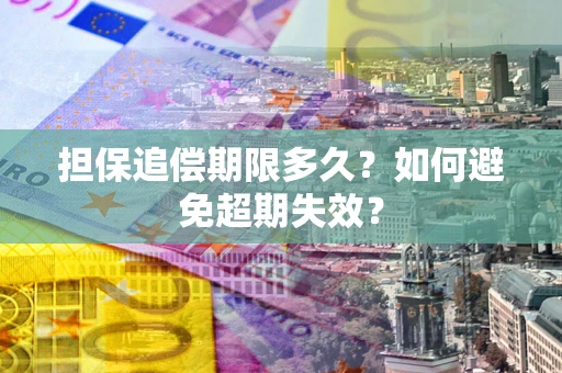 武汉担保追偿期限多久?如何避免超期失效? 武汉担保追偿期限多久?如何避免超期失效?