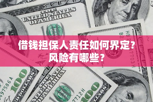武汉借钱担保人责任如何界定?风险有哪些? 武汉借钱担保人责任如何界定?风险有哪些?