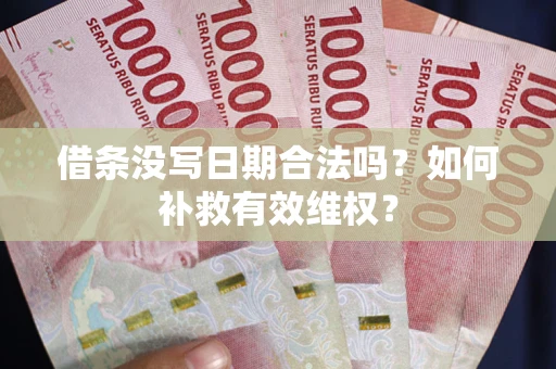 武汉借条没写日期合法吗？如何补救有效维权？