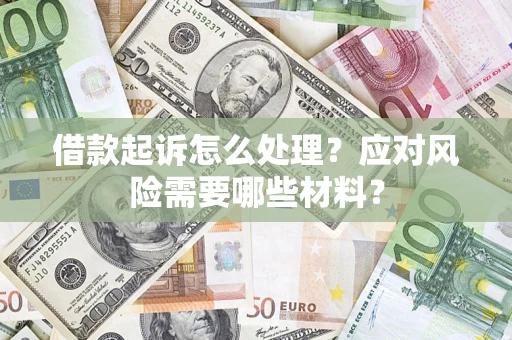 武汉借款起诉怎么处理？应对风险需要哪些材料？