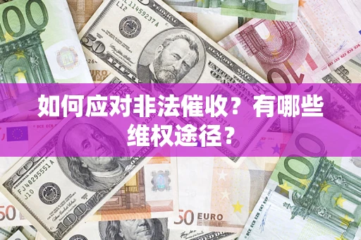 武汉如何应对非法催收？有哪些维权途径？