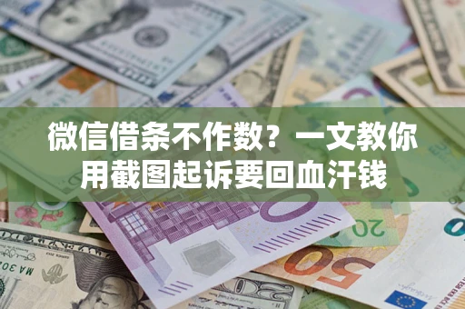 武汉微信借条不作数？一文教你用截图起诉要回血汗钱