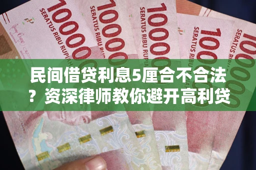 武汉民间借贷利息5厘合不合法？资深律师教你避开高利贷陷阱