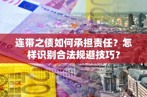 武汉连带之债如何承担责任？怎样识别合法规避技巧？