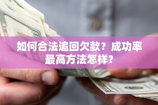 武汉如何合法追回欠款？成功率最高方法怎样？