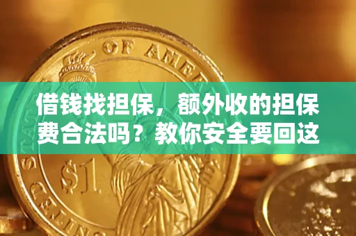 武汉借钱找担保，额外收的担保费合法吗？教你安全要回这笔钱