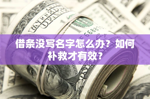 武汉借条没写名字怎么办？如何补救才有效？