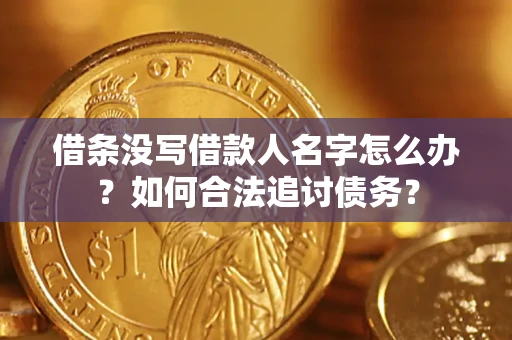 武汉借条没写借款人名字怎么办？如何合法追讨债务？