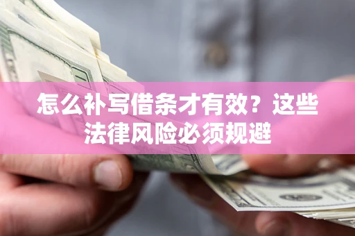 武汉怎么补写借条才有效？这些法律风险必须规避