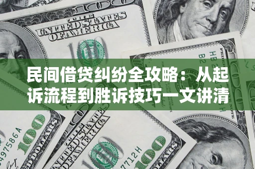 武汉民间借贷纠纷全攻略：从起诉流程到胜诉技巧一文讲清