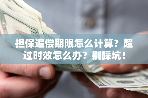 武汉担保追偿期限怎么计算？超过时效怎么办？别踩坑！