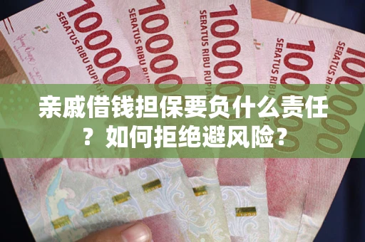 武汉亲戚借钱担保要负什么责任？如何拒绝避风险？