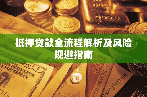 武汉抵押贷款全流程解析及风险规避指南