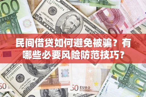 武汉民间借贷如何避免被骗？有哪些必要风险防范技巧？