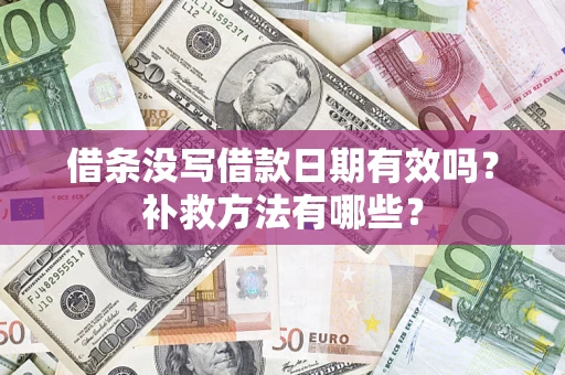 武汉借条没写借款日期有效吗?补救方法有哪些? 武汉借条没写借款日期有效吗?补救方法有哪些?