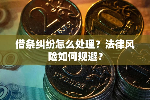 武汉借条纠纷怎么处理？法律风险如何规避？