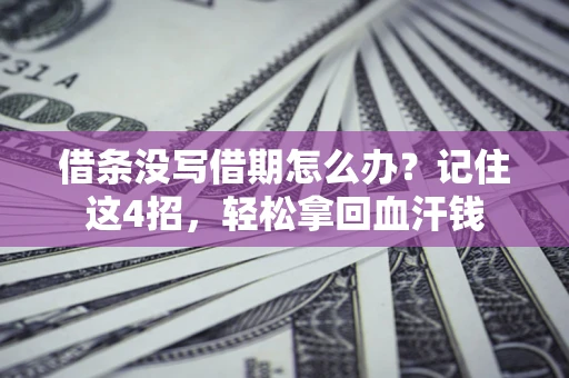 武汉借条没写借期怎么办？记住这4招，轻松拿回血汗钱