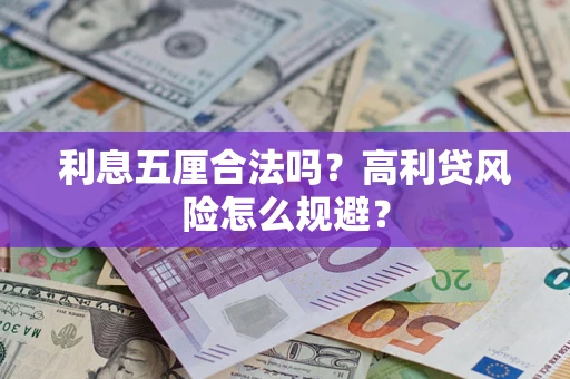 武汉利息五厘合法吗？高利贷风险怎么规避？