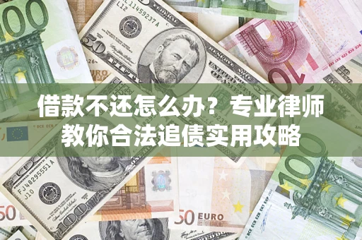 武汉借款不还怎么办？专业律师教你合法追债实用攻略