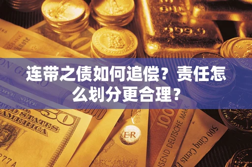 武汉连带之债如何追偿？责任怎么划分更合理？