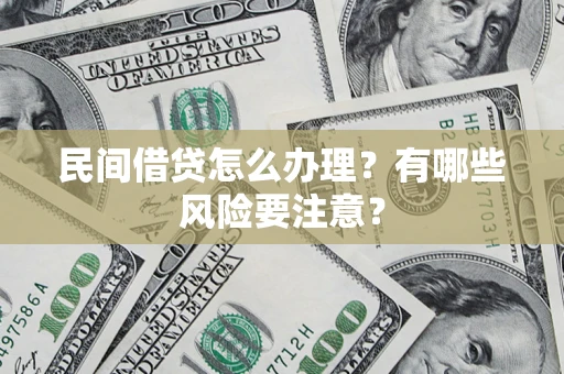 武汉民间借贷怎么办理？有哪些风险要注意？