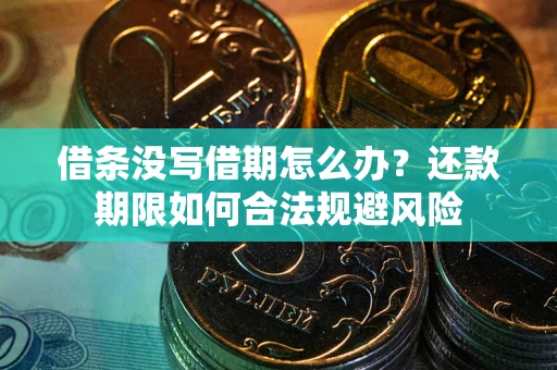 武汉借条没写借期怎么办？还款期限如何合法规避风险